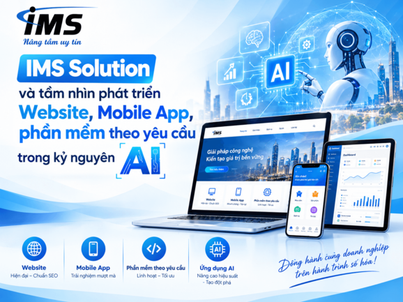 IMS Solution và tầm nhìn phát triển Website, Mobile App, phần mềm theo yêu cầu trong kỷ nguyên AI